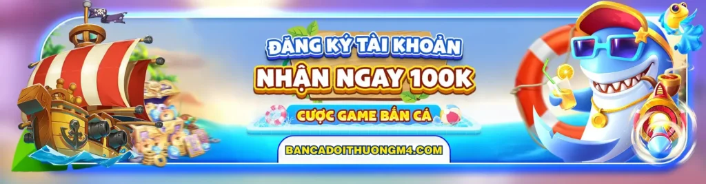 Đăng Ký Tài Khoản Bắn Cá Đổi Thưởng Nhận Khuyến Mãi Hấp Dẫn
